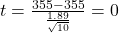  t = \frac{355 - 355}{\frac{1.89}{\sqrt{10}}} = 0 